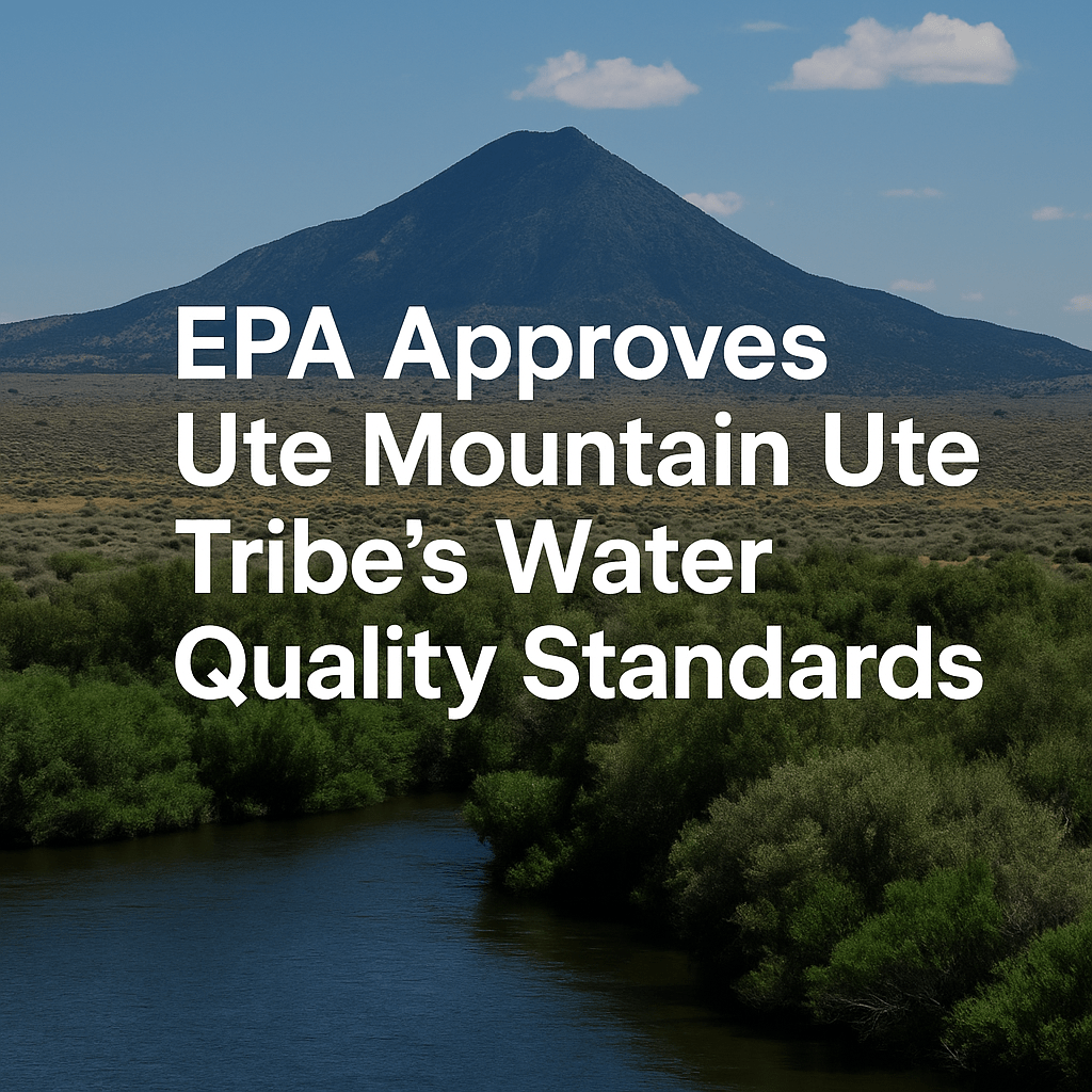 Graphic showing the headline “EPA Approves Ute Mountain Ute Tribe’s Water Quality Standards” over a scenic view of Ute Mountain, Colorado, with a river and green brush in the foreground.