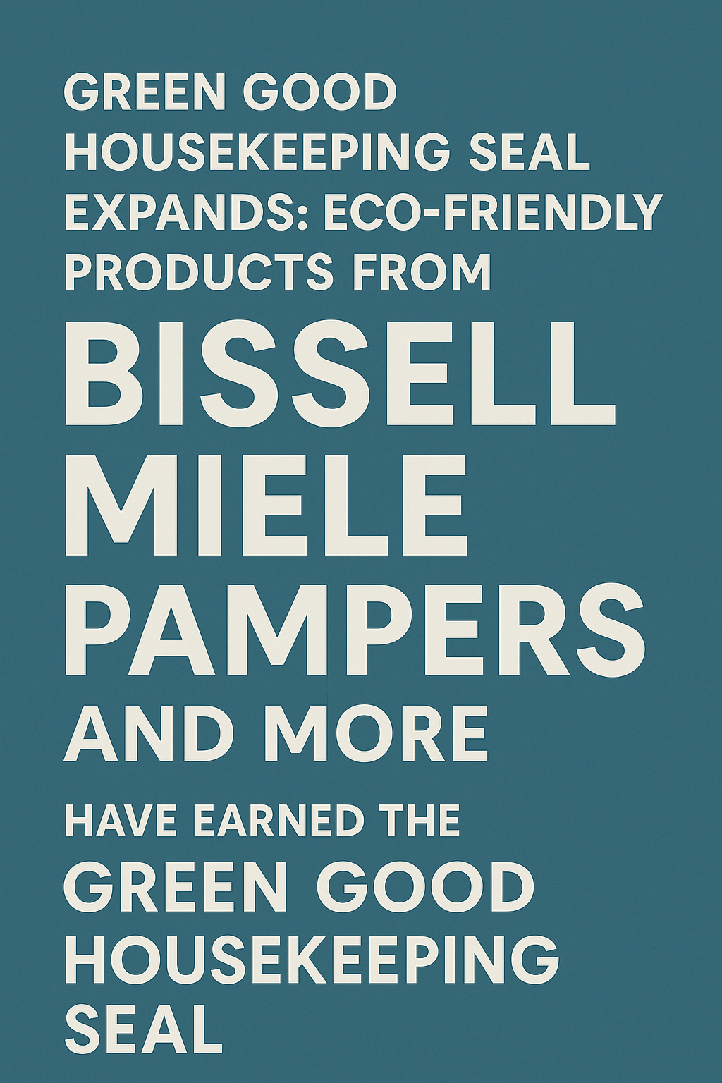 Graphic on a teal background stating that BISSELL, Miele, Pampers, and others have earned the Green Good Housekeeping Seal for eco-friendly products.